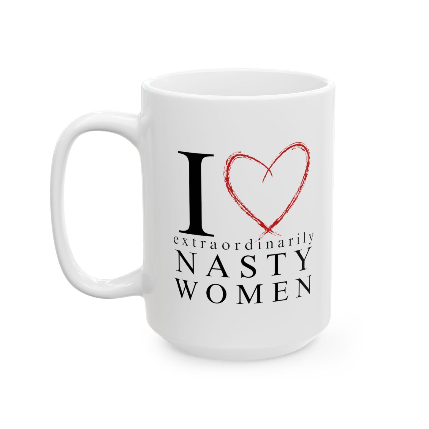 I Love Extraordinarily Nasty Women Ceramic Mug, (11oz, 15oz)